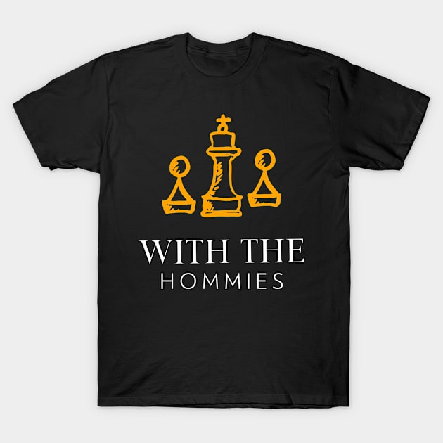 Chess, With the Hommies, Chess Lover, Chess Gift T-Shirt by AbsurdStore